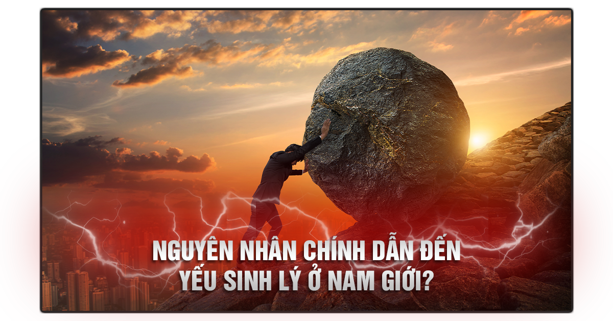 Nguyên nhân gây ra yếu sinh lý ở nam giới?