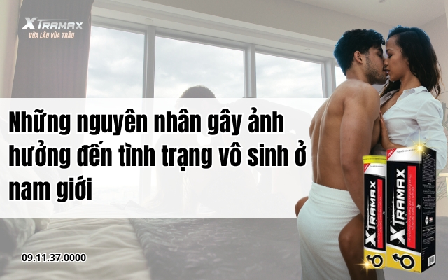 Những nguyên nhân gây ảnh hưởng đến tình trạng vô sinh ở nam giới